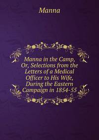 Manna in the Camp, Or, Selections from the Letters of a Medical Officer to His Wife, During the Eastern Campaign in 1854-55