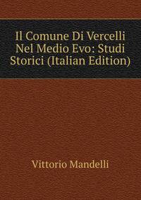 Il Comune Di Vercelli Nel Medio Evo: Studi Storici (Italian Edition)