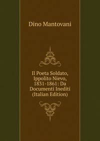 Il Poeta Soldato, Ippolito Nievo, 1831-1861: Da Documenti Inediti (Italian Edition)