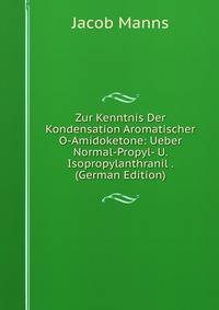 Zur Kenntnis Der Kondensation Aromatischer O-Amidoketone: Ueber Normal-Propyl- U. Isopropylanthranil . (German Edition)