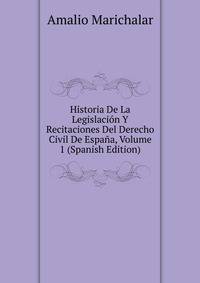 Historia De La Legislacion Y Recitaciones Del Derecho Civil De Espana, Volume 1 (Spanish Edition)