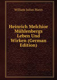Heinrich Melchior Muhlenbergs Leben Und Wirken (German Edition)