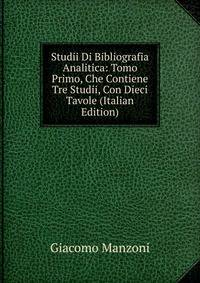 Studii Di Bibliografia Analitica: Tomo Primo, Che Contiene Tre Studii, Con Dieci Tavole (Italian Edition)