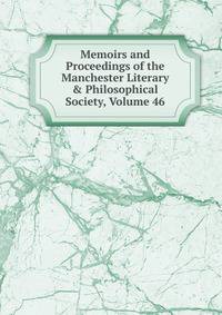 Memoirs and Proceedings of the Manchester Literary &amp; Philosophical Society, Volume 46