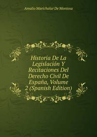 Historia De La Legislacion Y Recitaciones Del Derecho Civil De Espana, Volume 2 (Spanish Edition)