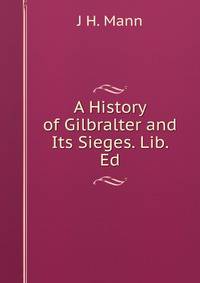 A History of Gilbralter and Its Sieges. Lib. Ed