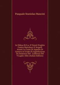 In Difesa Di S.a. Il Vicer? D'egitto Contro Bartolucci E Scopoli Avanti La Corte Di Appello Di Genova in Grado Di Appellazione Da Sentenza Del . L'udienza Del 9 Luglio 1866 (Italian Edition)