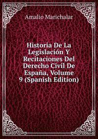 Historia De La Legislacion Y Recitaciones Del Derecho Civil De Espana, Volume 9 (Spanish Edition)