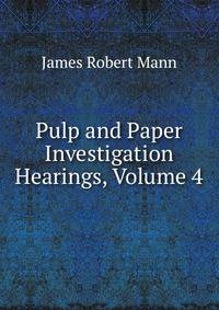 Pulp and Paper Investigation Hearings, Volume 4