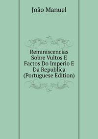 Reminiscencias Sobre Vultos E Factos Do Imperio E Da Republica (Portuguese Edition)