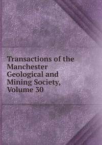 Transactions of the Manchester Geological and Mining Society, Volume 30