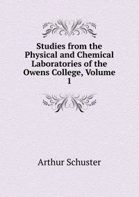 Studies from the Physical and Chemical Laboratories of the Owens College, Volume 1