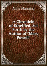 A Chronicle of Ethelfled, Set Forth by the Author of "Mary Powell".