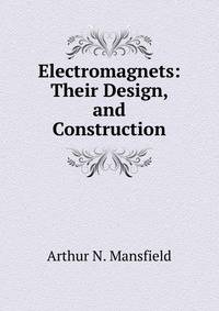 Electromagnets: Their Design, and Construction