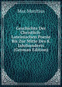 Geschichte Der Christlich-Lateinischen Poesie Bis Zur Mitte Des 8. Jahrhunderts (German Edition)