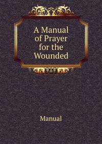 A Manual of Prayer for the Wounded