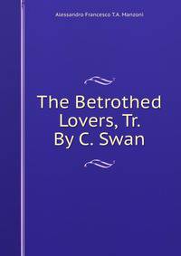 The Betrothed Lovers, Tr. By C. Swan.