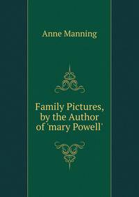 Family Pictures, by the Author of 'mary Powell'.