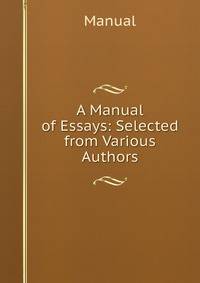 A Manual of Essays: Selected from Various Authors