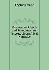 My German Schools and Schoolmasters, an Autobiographical Narrative