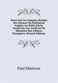 Notes Sur Les Comptes Rendus Des Seances Du Parlement Anglais Au Xviiie Siecle, Conserves Aux Archives Du Ministere Des Affaires Etrangeres (French Edition)