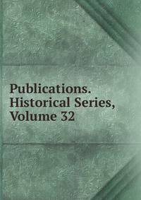 Publications. Historical Series, Volume 32