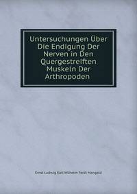 Untersuchungen Uber Die Endigung Der Nerven in Den Quergestreiften Muskeln Der Arthropoden .