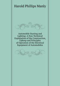 Automobile Starting and Lighting: A Non-Technical Explanation of the Construction, Upkeep and Principles of Operation of the Electrical Equipment of Automobiles