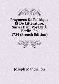Fragmens De Politique Et De Litt?rature, Suivis D'un Voyage ? Berlin, En 1784 (French Edition)