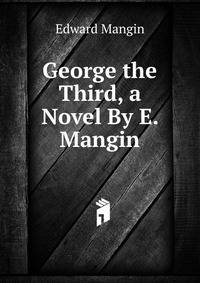 George the Third, a Novel By E. Mangin.