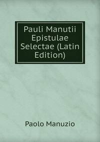 Pauli Manutii Epistulae Selectae (Latin Edition)
