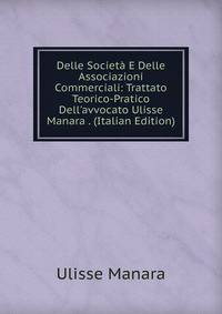Delle Societ? E Delle Associazioni Commerciali: Trattato Teorico-Pratico Dell'avvocato Ulisse Manara . (Italian Edition)