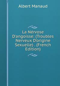 La N?rvose D'angoisse: (Troubles Nerveux D'origine Sexuelle) . (French Edition)