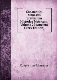 Constantini Manassis Breviarium Historiae Metricum, Volume 29 (Ancient Greek Edition)