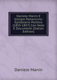 Daniele Manin E Giorgio Pallavicino: Epistolario Politico (1855-1857) Con Note E Documenti (Italian Edition)