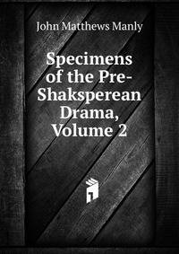 Specimens of the Pre-Shaksperean Drama, Volume 2