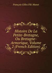 Histoire De La Petite-Bretagne, Ou Bretagne-Armorique, Volume 2 (French Edition)