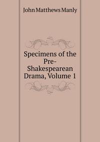 Specimens of the Pre-Shakespearean Drama, Volume 1