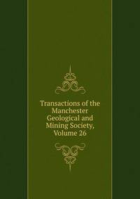 Transactions of the Manchester Geological and Mining Society, Volume 26