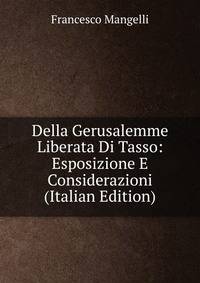 Della Gerusalemme Liberata Di Tasso: Esposizione E Considerazioni (Italian Edition)