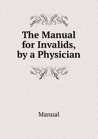 The Manual for Invalids, by a Physician