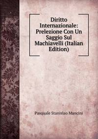 Diritto Internazionale: Prelezione Con Un Saggio Sul Machiavelli (Italian Edition)