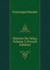 Histoire Du Velay, Volume 3 (French Edition)