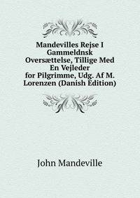 Mandevilles Rejse I Gammeldnsk Overs?ttelse, Tillige Med En Vejleder for Pilgrimme, Udg. Af M. Lorenzen (Danish Edition)
