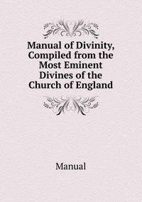 Manual of Divinity, Compiled from the Most Eminent Divines of the Church of England