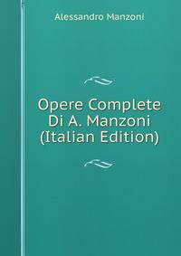 Opere Complete Di A. Manzoni (Italian Edition)