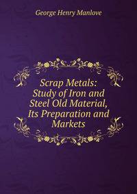 Scrap Metals: Study of Iron and Steel Old Material, Its Preparation and Markets