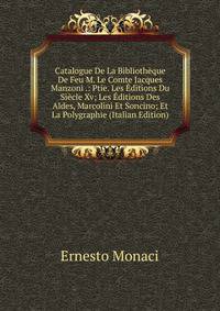 Catalogue De La Bibliotheque De Feu M. Le Comte Jacques Manzoni .: Ptie. Les Editions Du Siecle Xv; Les Editions Des Aldes, Marcolini Et Soncino; Et La Polygraphie (Italian Edition)