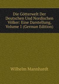 Die Gotterwelt Der Deutschen Und Nordischen Volker: Eine Darstellung, Volume 1 (German Edition)