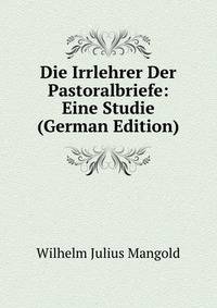 Die Irrlehrer Der Pastoralbriefe: Eine Studie (German Edition)